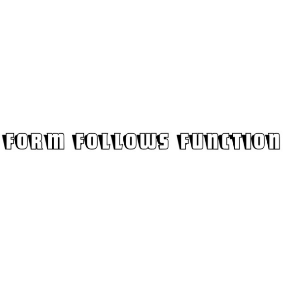 FORM FOLLOWS FUNCTION